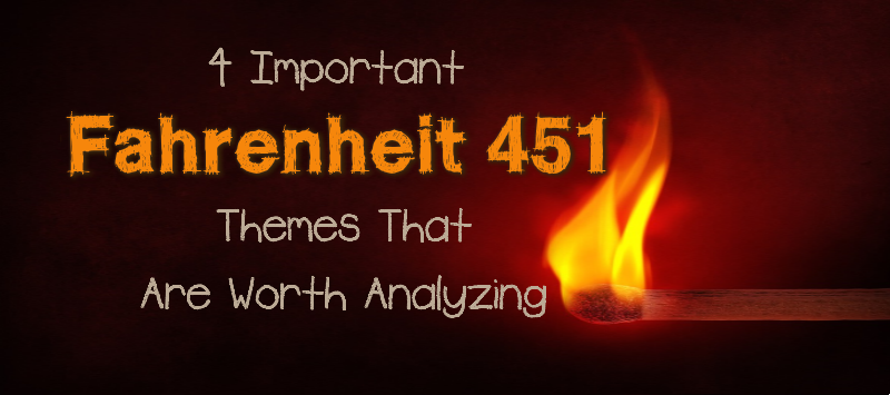 4 Important Fahrenheit 451 Themes That Are Worth Analyzing